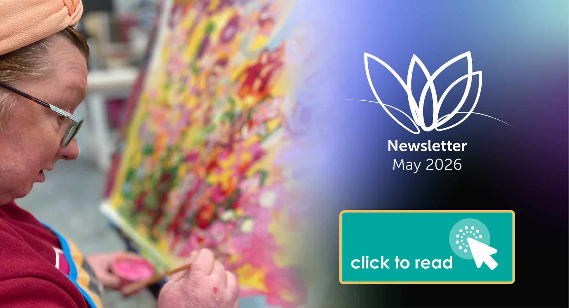 Person wearing glasses painting a vibrant, colourful artwork on canvas; overlaid with “Newsletter May 2026” and a “click to read” button on a gradient background.